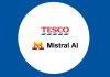 Tesco and Mistral AI Sign New Generative AI Agreement Tesco and Mistral AI Sign New Generative AI Agreement